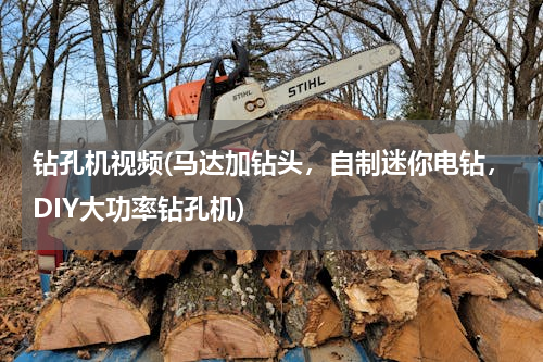 钻孔机视频(马达加钻头，自制迷你电钻，DIY大功率钻孔机)