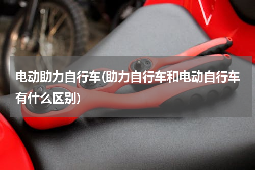 电动助力自行车(助力自行车和电动自行车有什么区别)