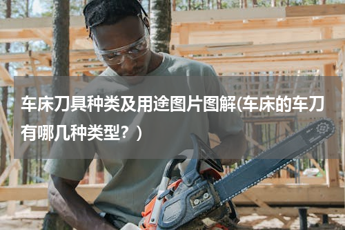 车床刀具种类及用途图片图解(车床的车刀有哪几种类型？)