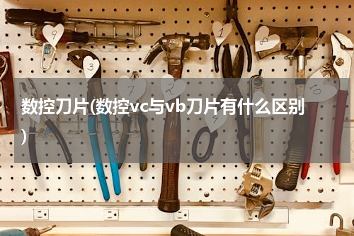 数控刀片(数控vc与vb刀片有什么区别)