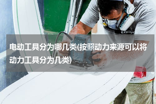 电动工具分为哪几类(按照动力来源可以将动力工具分为几类)