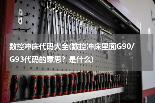 数控冲床代码大全(数控冲床里面G90/G93代码的意思？是什么)