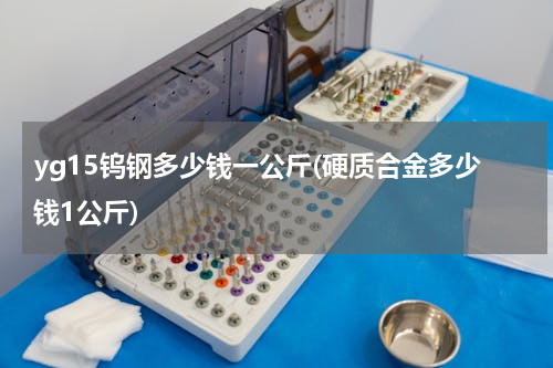yg15钨钢多少钱一公斤(硬质合金多少钱1公斤)