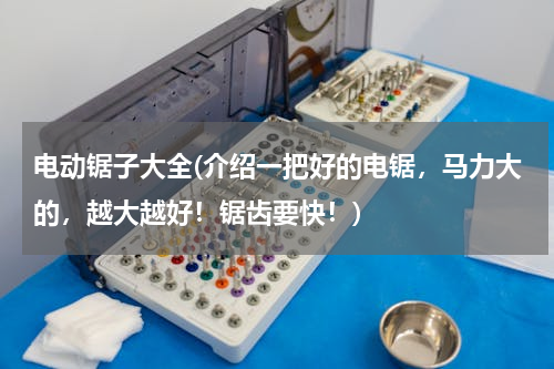 电动锯子大全(介绍一把好的电锯，马力大的，越大越好！锯齿要快！)