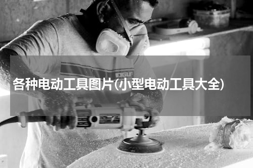 各种电动工具图片(小型电动工具大全)