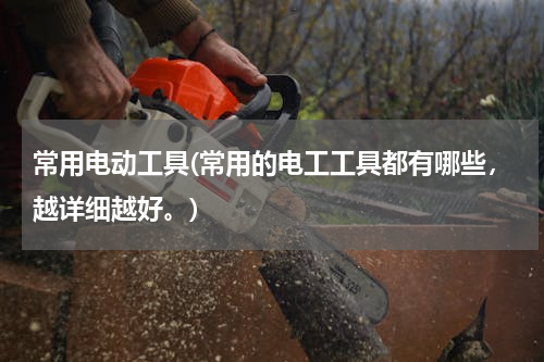 常用电动工具(常用的电工工具都有哪些，越详细越好。)