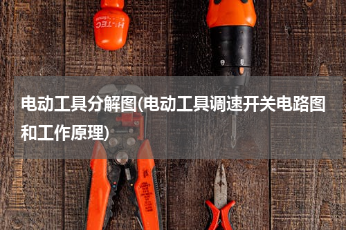电动工具分解图(电动工具调速开关电路图和工作原理)