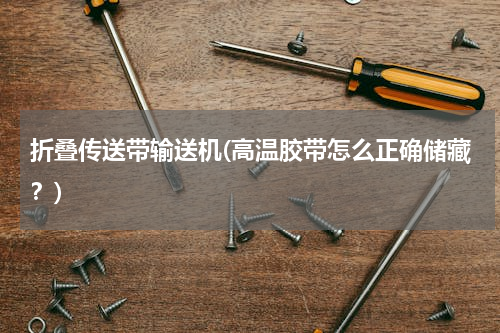 折叠传送带输送机(高温胶带怎么正确储藏？)