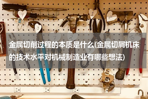 金属切削过程的本质是什么(金属切屑机床的技术水平对机械制造业有哪些想法)